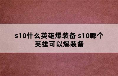 s10什么英雄爆装备 s10哪个英雄可以爆装备